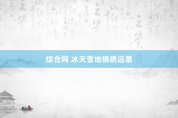 综合网 冰天雪地锦绣远景